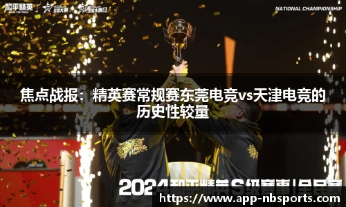 焦点战报：精英赛常规赛东莞电竞vs天津电竞的历史性较量