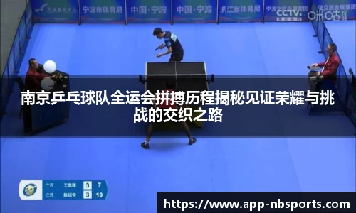 南京乒乓球队全运会拼搏历程揭秘见证荣耀与挑战的交织之路