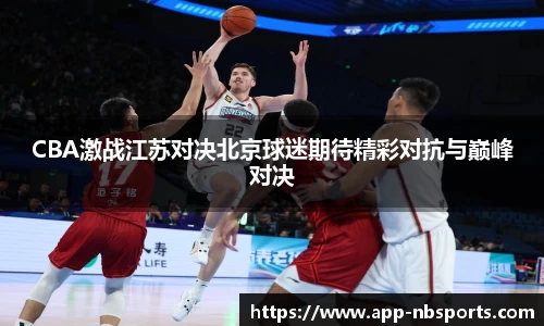 CBA激战江苏对决北京球迷期待精彩对抗与巅峰对决